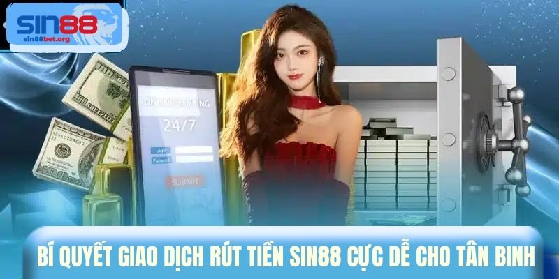 Bí quyết giao dịch rút tiền Sin88 cực dễ cho tân binh