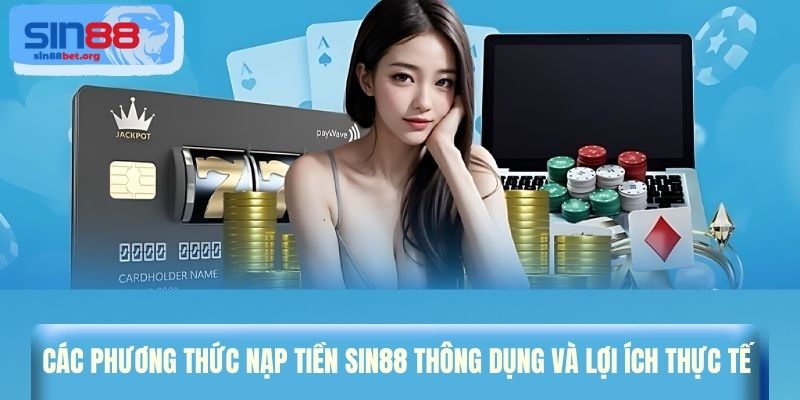 Các phương thức nạp tiền Sin88 thông dụng và lợi ích thực tế 