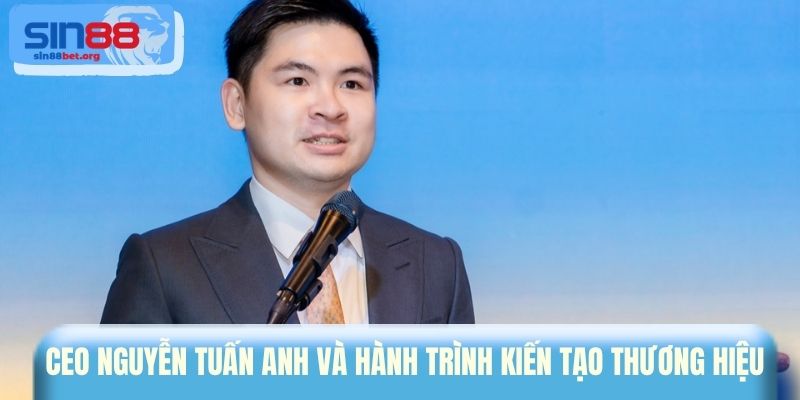 CEO Nguyễn Tuấn Anh và hành trình kiến tạo thương hiệu