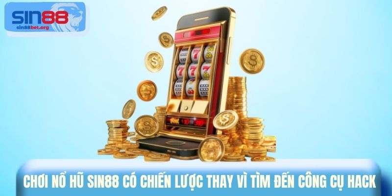Chơi nổ hũ Sin88 có chiến lược thay vì tìm đến công cụ hack