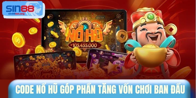 Code nổ hũ góp phần tăng vốn chơi ban đầu