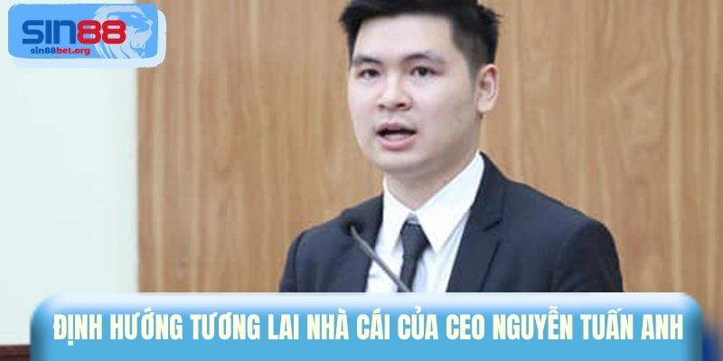 Định hướng tương lai nhà cái của CEO Nguyễn Tuấn Anh