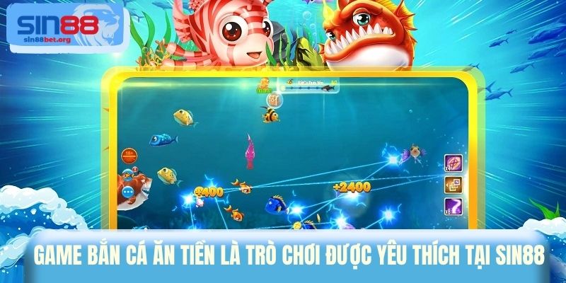 Game bắn cá ăn tiền là trò chơi được yêu thích tại Sin88