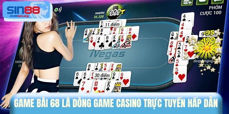 Game bài 68 là dòng game casino trực tuyến hấp dẫn 