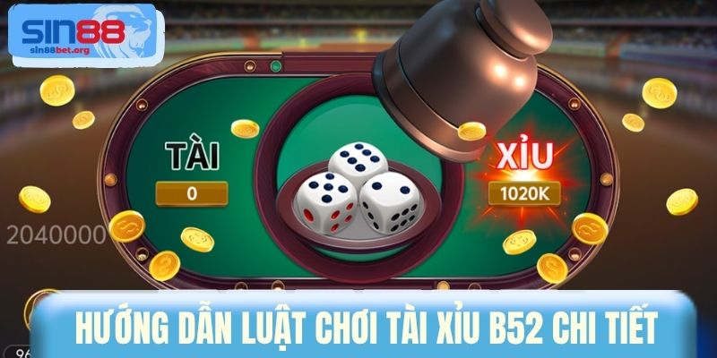 Hướng dẫn luật chơi Tài Xỉu B52 chi tiết