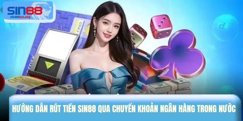 Hướng dẫn rút tiền Sin88 qua chuyển khoản ngân hàng trong nước 