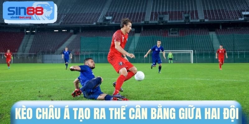 Kèo châu Á tạo ra thế cân bằng giữa hai đội 
