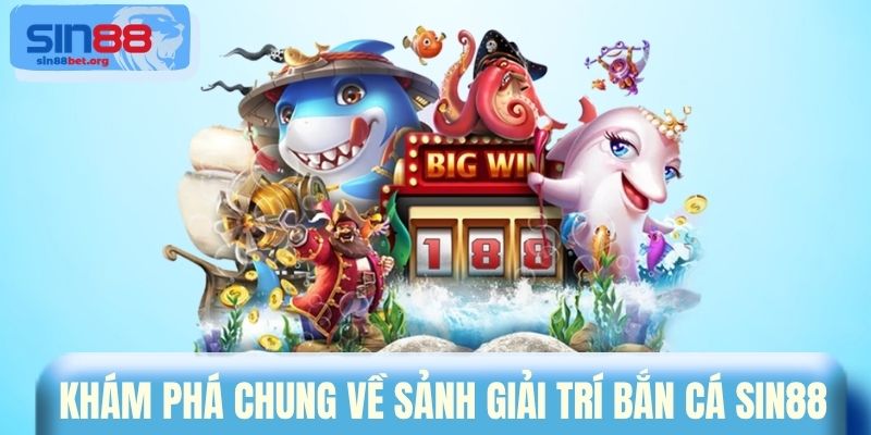 Khám phá chung về sảnh giải trí bắn cá Sin88