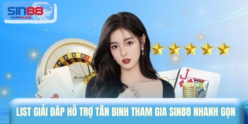 List giải đáp hỗ trợ tân binh tham gia Sin88 nhanh gọn