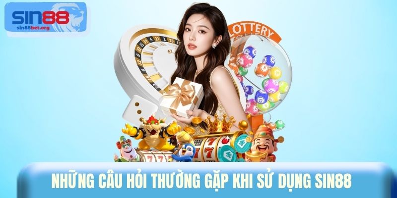 Những câu hỏi thường gặp khi sử dụng Sin88 