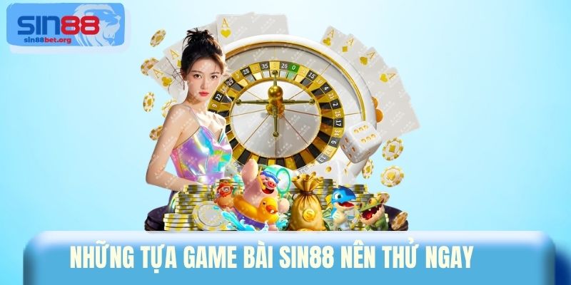 Những tựa Game bài Sin88 nên thử ngay