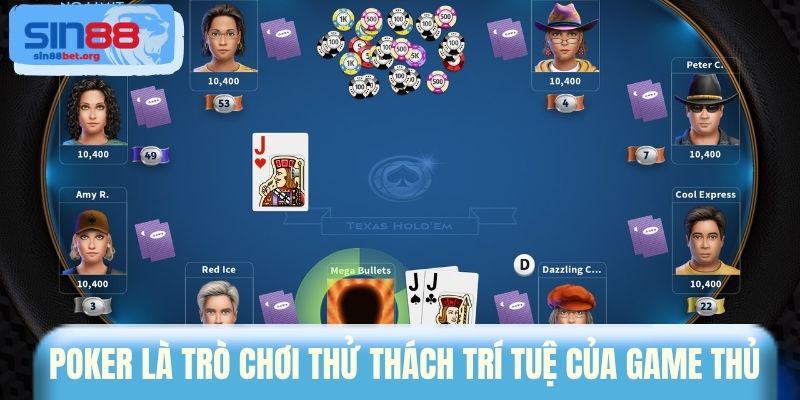 Poker là trò chơi thử thách trí tuệ của game thủ 