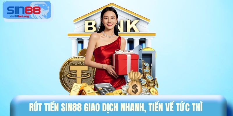 Rút tiền Sin88  Giao dịch nhanh, tiền về tức thì 