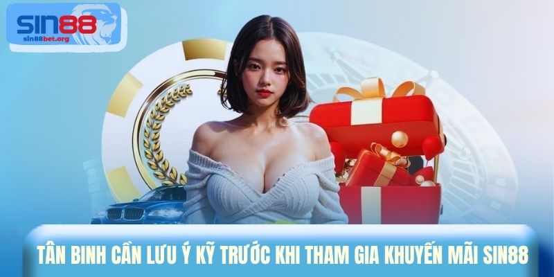 Tân binh cần lưu ý kỹ trước khi tham gia khuyến mãi Sin88