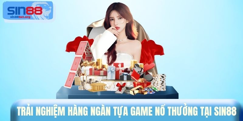 Trải nghiệm hàng ngàn tựa game nổ thưởng tại Sin88