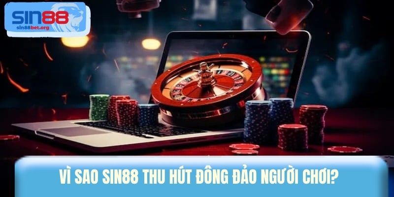 Vì sao Sin88 thu hút đông đảo người chơi? 
